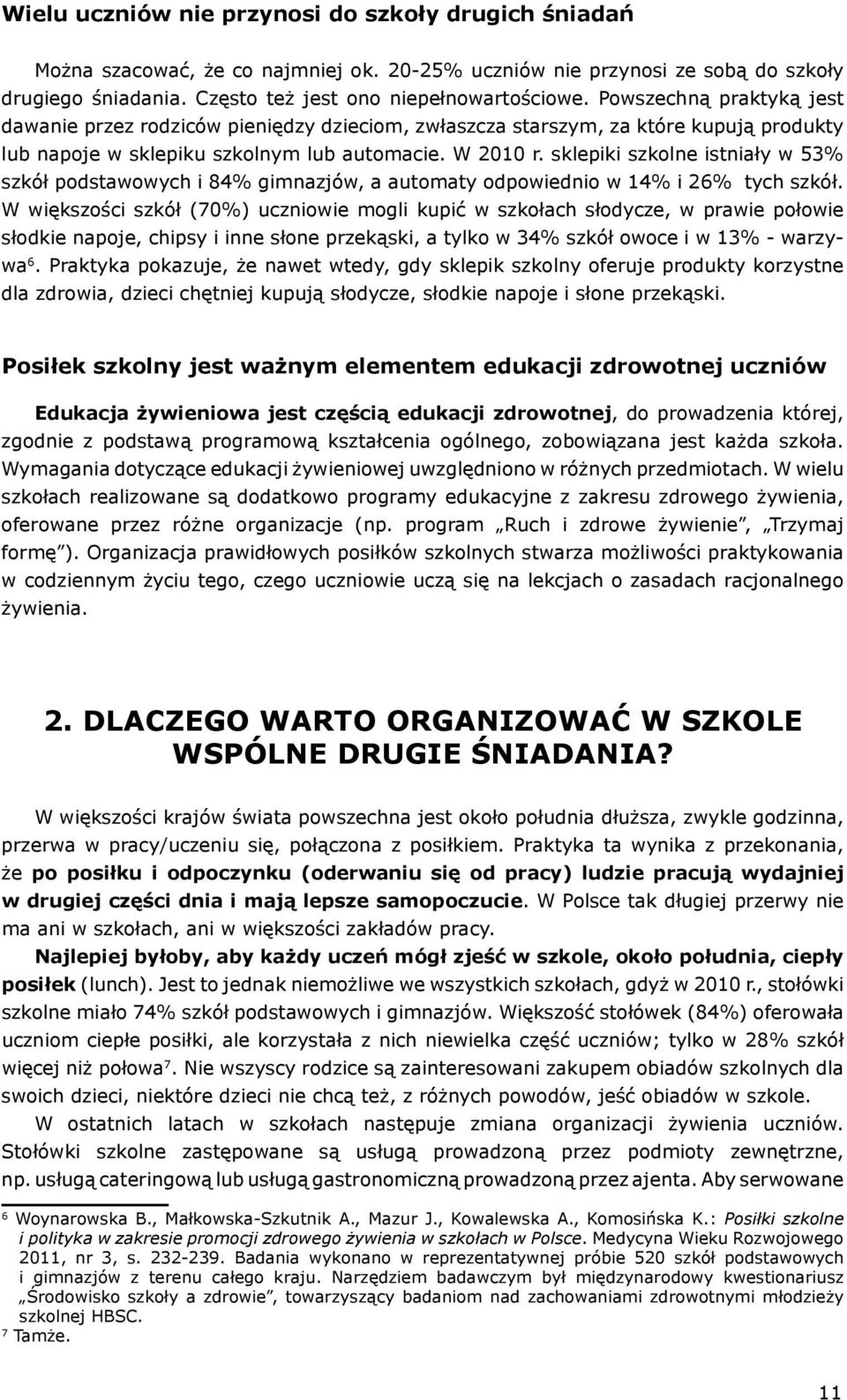 sklepiki szkolne istniały w 53% szkół podstawowych i 84% gimnazjów, a automaty odpowiednio w 14% i 26% tych szkół.