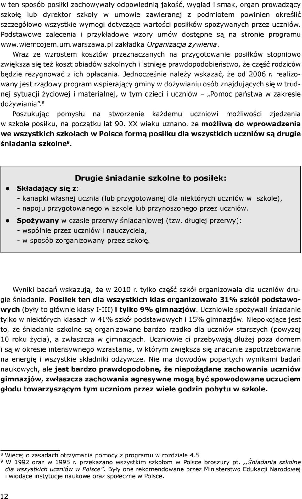 Wraz ze wzrostem kosztów przeznaczanych na przygotowanie posiłków stopniowo zwiększa się też koszt obiadów szkolnych i istnieje prawdopodobieństwo, że część rodziców będzie rezygnować z ich opłacania.