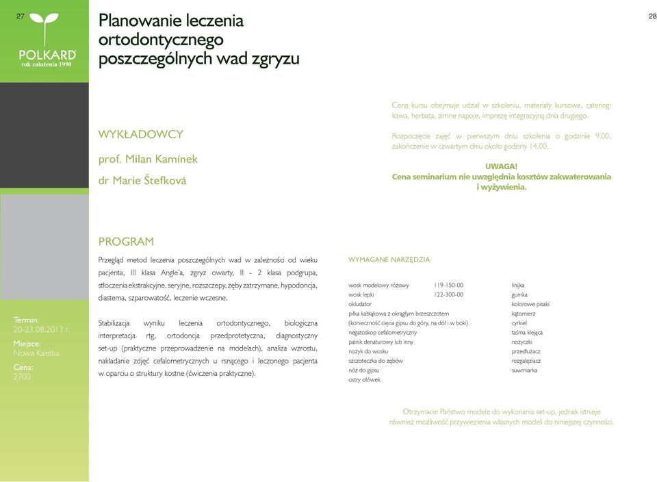 Przegląd metod leczenia poszczególnych wad w zależności od wieku WYMAGANE NARZĘDZIA pacjenta, III klasa Angle a, zgryz owarty, II - 2 klasa podgrupa, 20-23.08.2013 r.