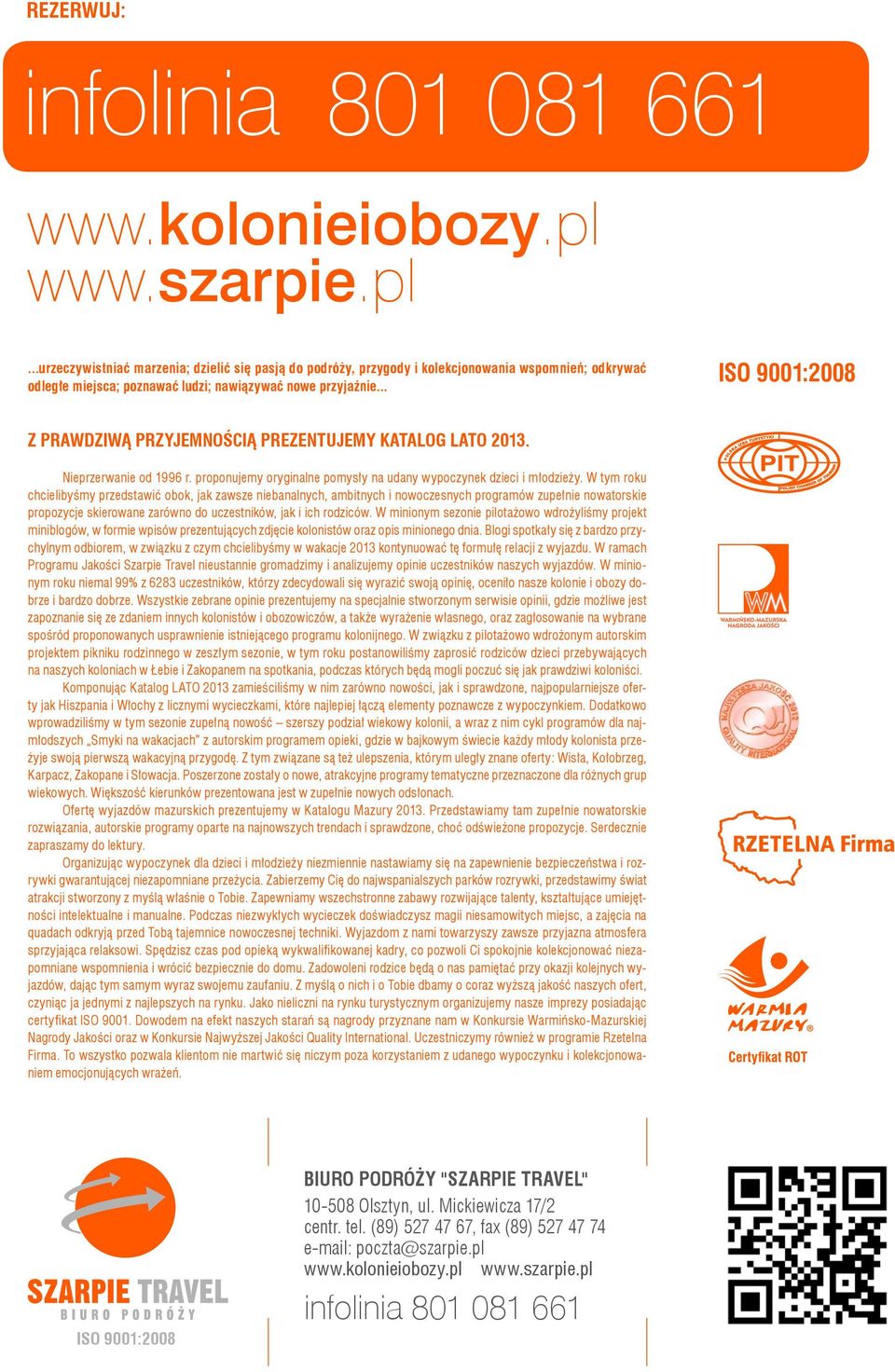 .. ISO 9001:2008 Z PRAWDZIWĄ PRZYJEMNOŚCIĄ PREZENTUJEMY KATALOG LATO 2013. Nieprzerwanie od 1996 r. proponujemy oryginalne pomysły na udany wypoczynek dzieci i młodzieży.