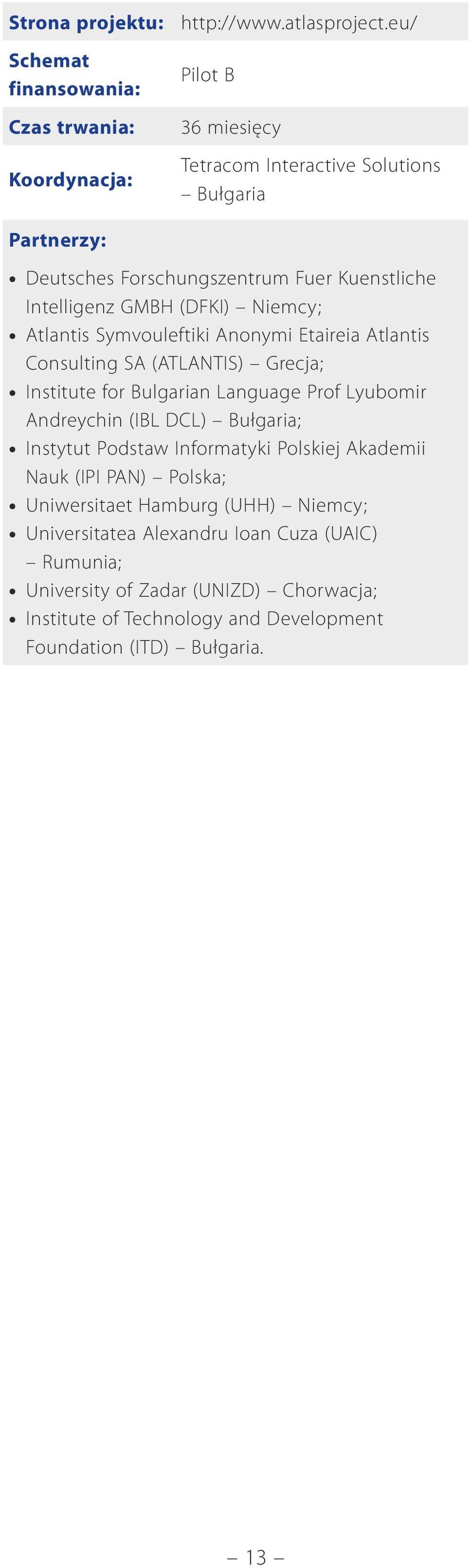 Symvouleftiki Anonymi Etaireia Atlantis Consulting SA (ATLANTIS) Grecja; Institute for Bulgarian Language Prof Lyubomir Andreychin (IBL DCL) Bułgaria; Instytut