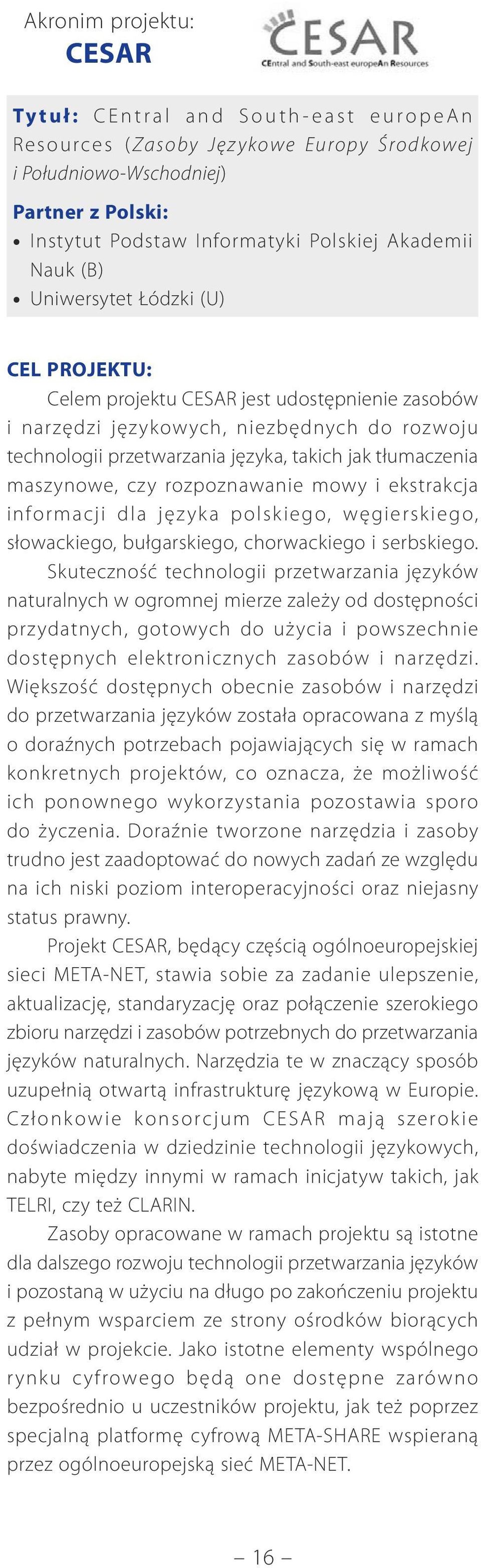 maszynowe, czy rozpoznawanie mowy i ekstrakcja informacji dla języka polskiego, węgierskiego, słowackiego, bułgarskiego, chorwackiego i serbskiego.