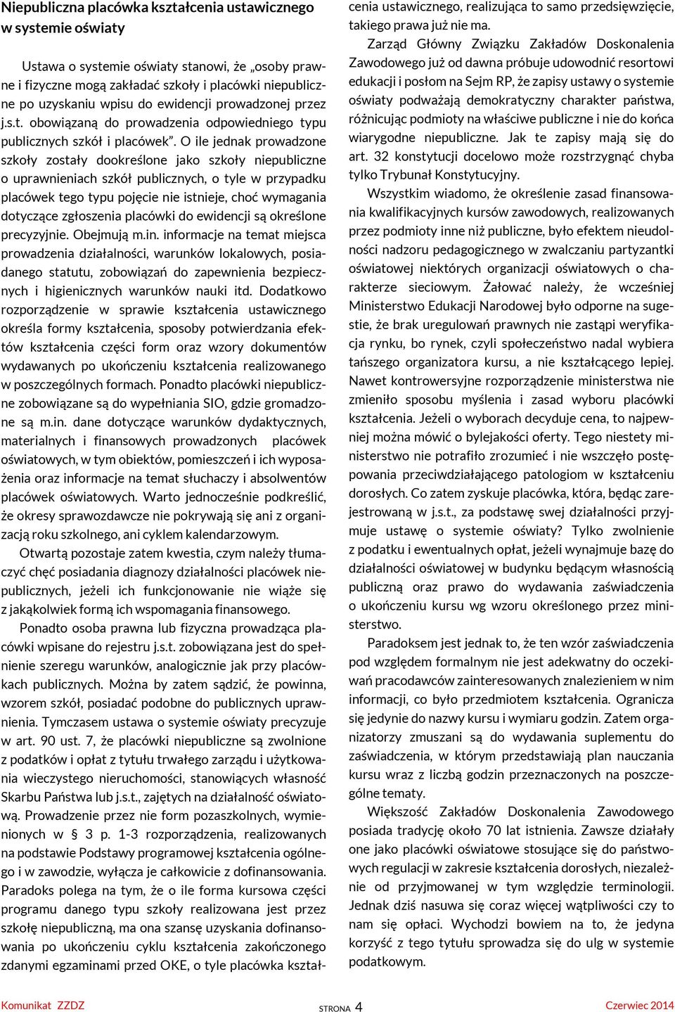 O ile jednak prowadzone szkoły zostały dookreślone jako szkoły niepubliczne o uprawnieniach szkół publicznych, o tyle w przypadku placówek tego typu pojęcie nie istnieje, choć wymagania dotyczące