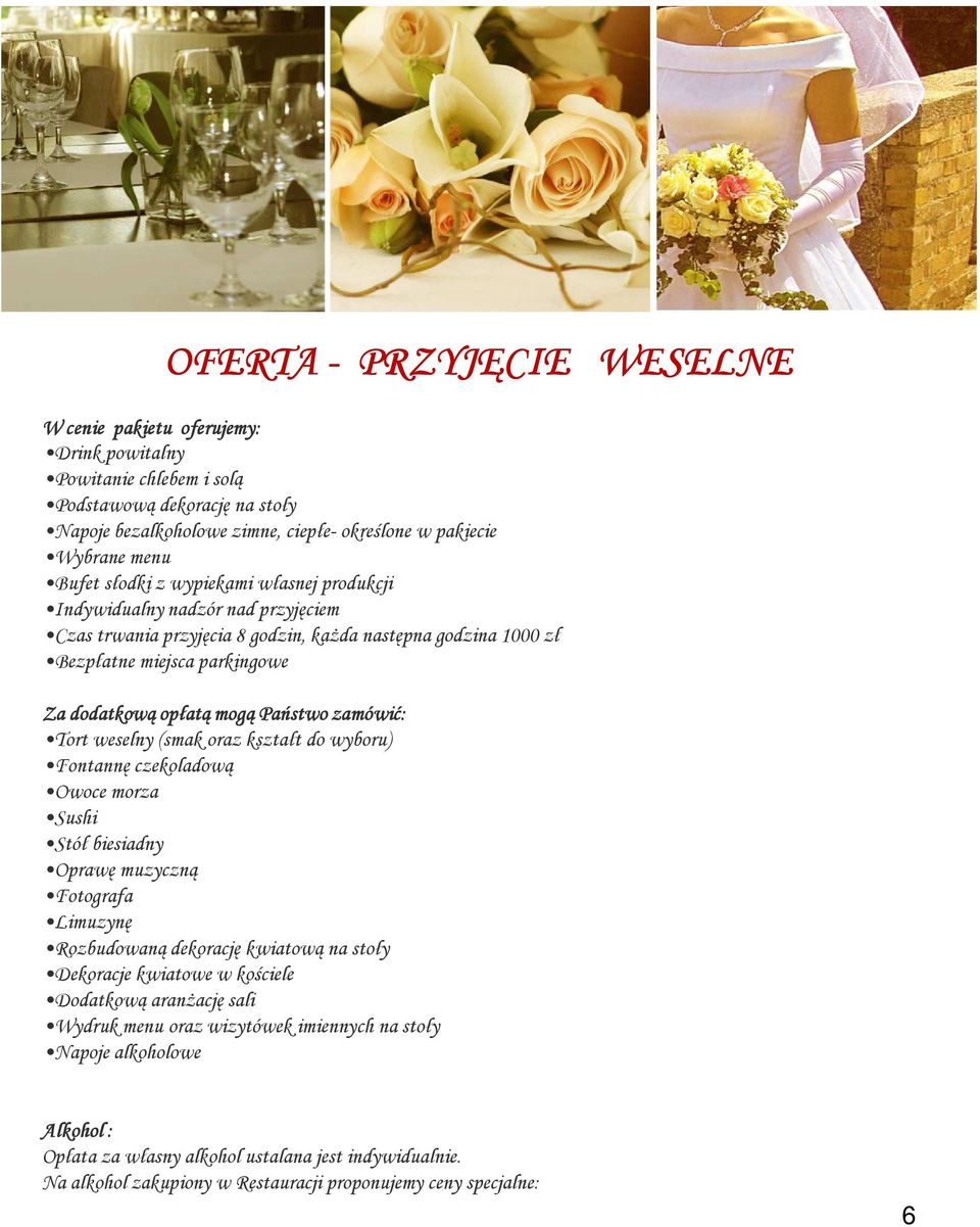 zamówić: Tort weselny (smak oraz kształt do wyboru) Fontannę czekoladową Owoce morza Sushi Stół biesiadny Oprawę muzyczną Fotografa Limuzynę Rozbudowaną dekorację kwiatową na stoły Dekoracje kwiatowe