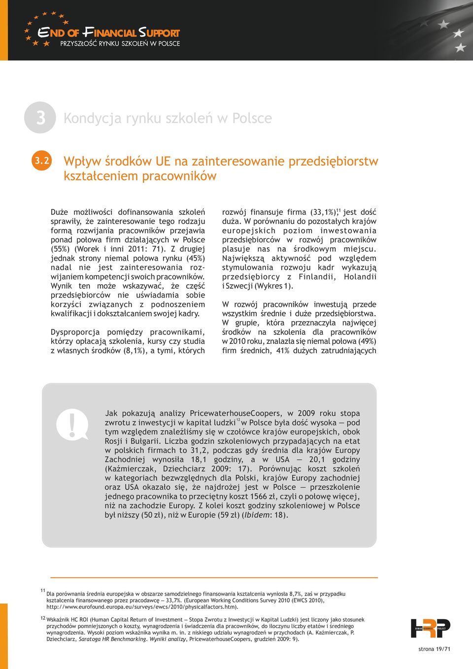 ponad połowa firm działających w Polsce (55%) (Worek i inni 2011: 71). Z drugiej jednak strony niemal połowa rynku (45%) nadal nie jest zainteresowania rozwijaniem kompetencji swoich pracowników.