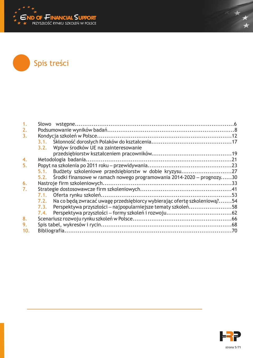 ..27 5.2. Środki finansowe w ramach nowego programowania 2014-2020 prognozy...30 Nastroje firm szkoleniowych...33 Strategie dostosowawcze firm szkoleniowych...41 7.1. Oferta rynku szkoleń...53 7.2. Na co będą zwracać uwagę przedsiębiorcy wybierając ofertę szkoleniową?