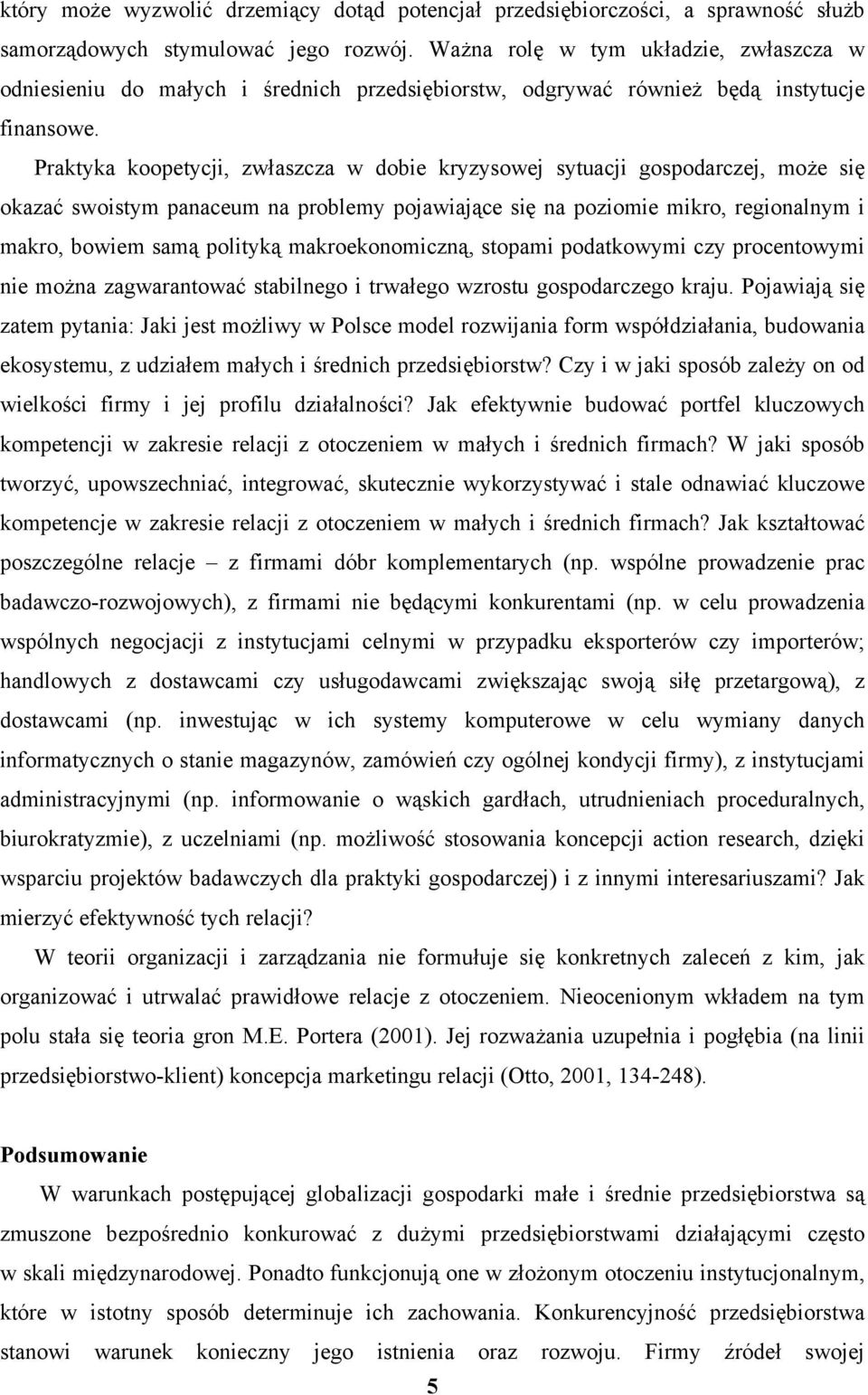 Praktyka koopetycji, zwłaszcza w dobie kryzysowej sytuacji gospodarczej, może się okazać swoistym panaceum na problemy pojawiające się na poziomie mikro, regionalnym i makro, bowiem samą polityką