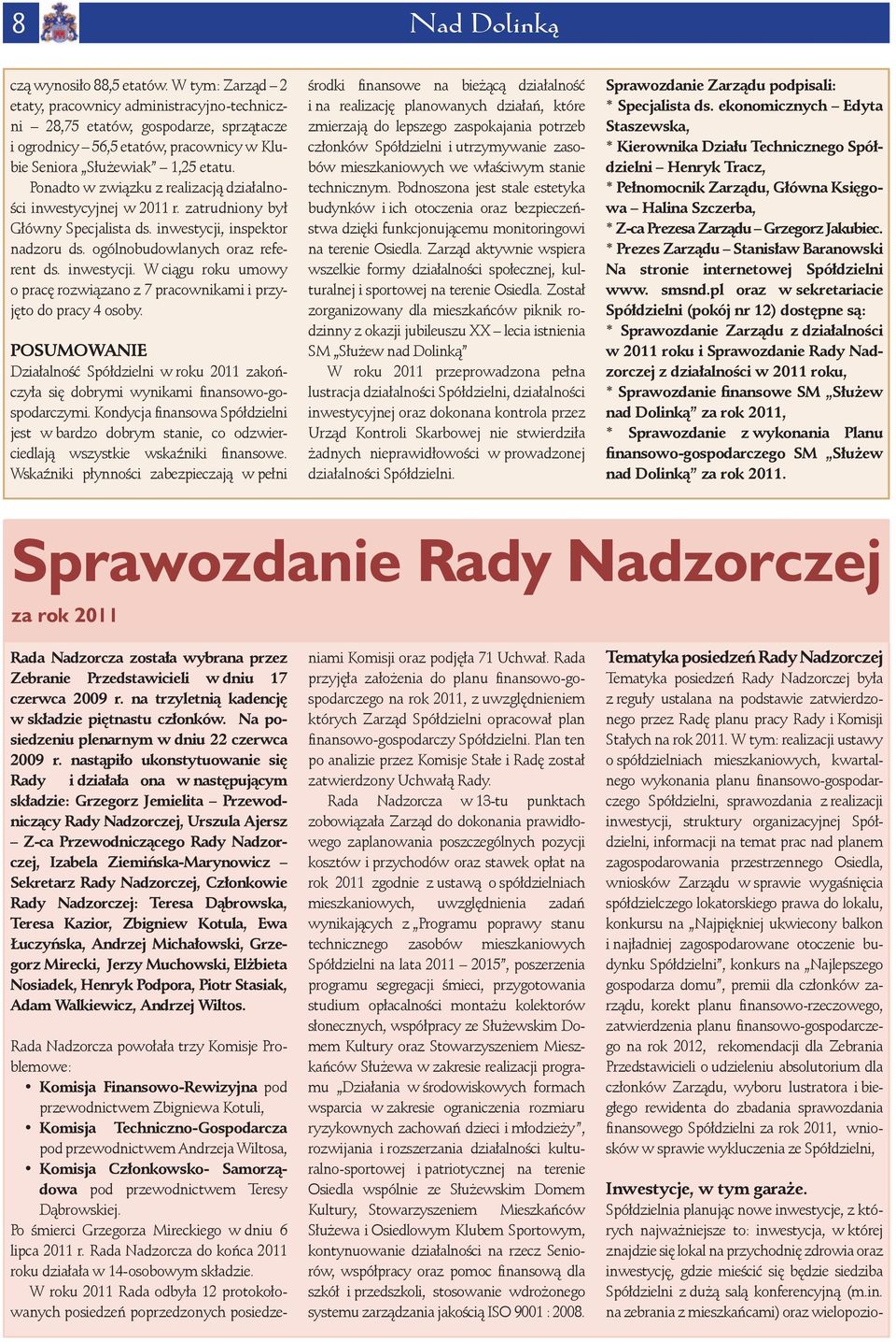 Ponadto w związku z realizacją działalności inwestycyjnej w 2011 r. zatrudniony był Główny Specjalista ds. inwestycji,