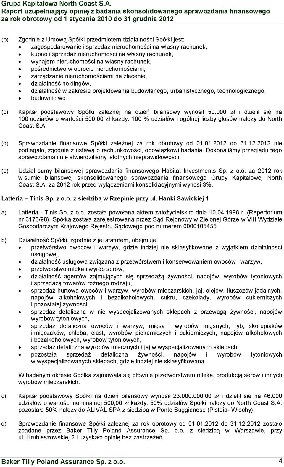 urbanistycznego, technologicznego, budownictwo. Kapitał podstawowy Spółki zależnej na dzień bilansowy wynosił 50.000 zł i dzielił się na 100 udziałów o wartości 500,00 zł każdy.