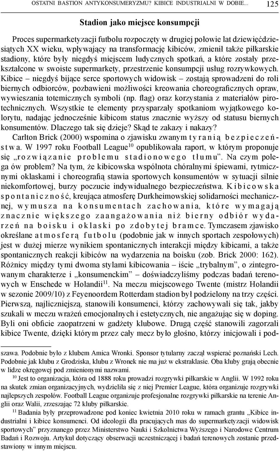 stadiony, które były niegdyś miejscem ludycznych spotkań, a które zostały przekształcone w swoiste supermarkety, przestrzenie konsumpcji usług rozrywkowych.