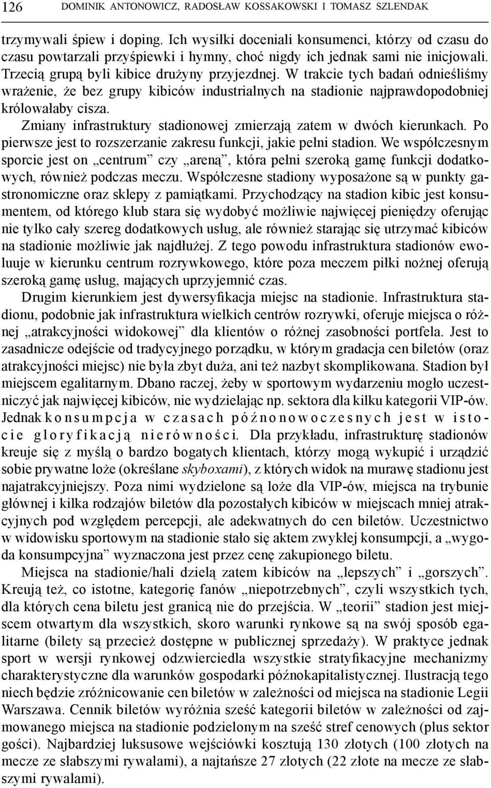 W trakcie tych badań odnieśliśmy wrażenie, że bez grupy kibiców industrialnych na stadionie najprawdopodobniej królowałaby cisza. Zmiany infrastruktury stadionowej zmierzają zatem w dwóch kierunkach.