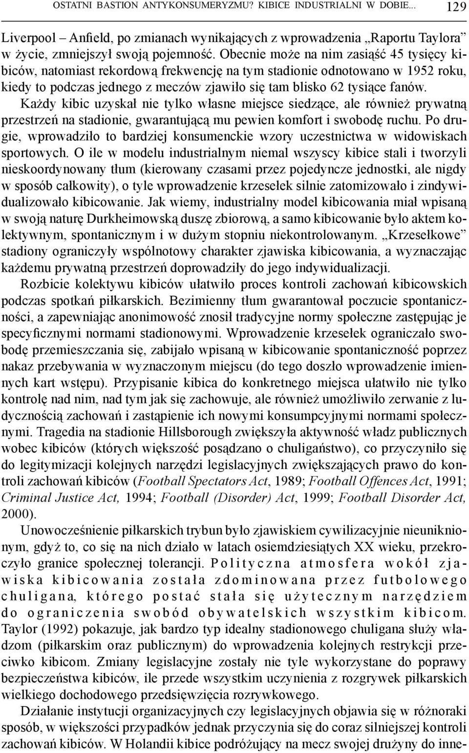 Każdy kibic uzyskał nie tylko własne miejsce siedzące, ale również prywatną przestrzeń na stadionie, gwarantującą mu pewien komfort i swobodę ruchu.