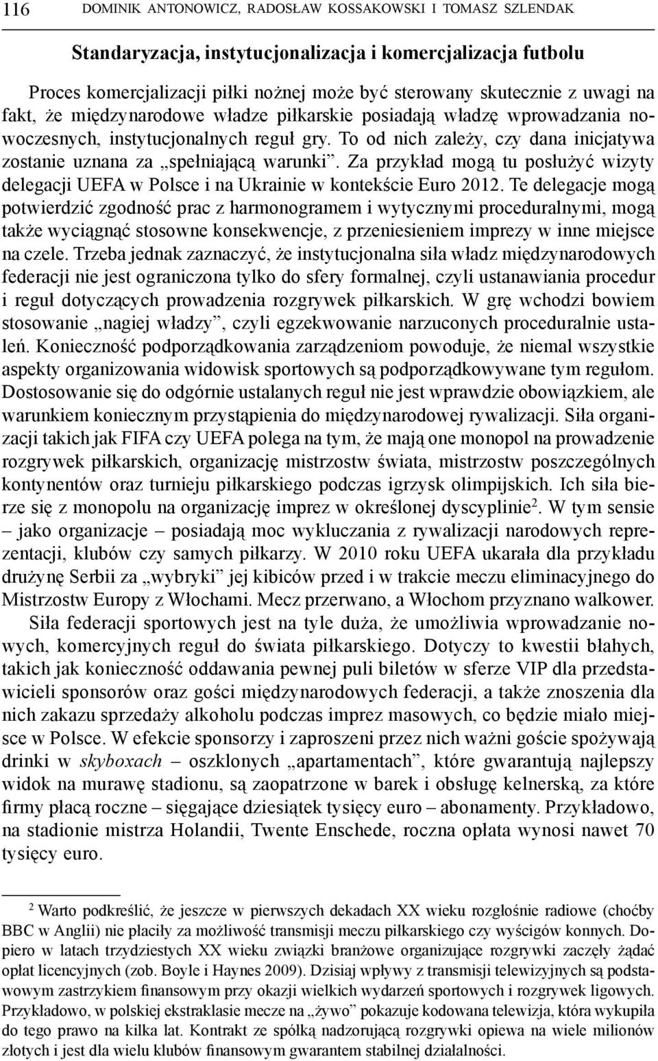 Za przykład mogą tu posłużyć wizyty delegacji UEFA w Polsce i na Ukrainie w kontekście Euro 2012.