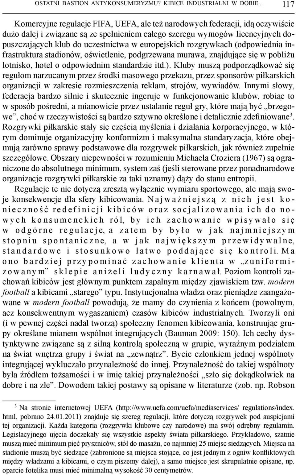 europejskich rozgrywkach (odpowiednia infrastruktura stadionów, oświetlenie, podgrzewana murawa, znajdujące się w pobliżu lotnisko, hotel o odpowiednim standardzie itd.).