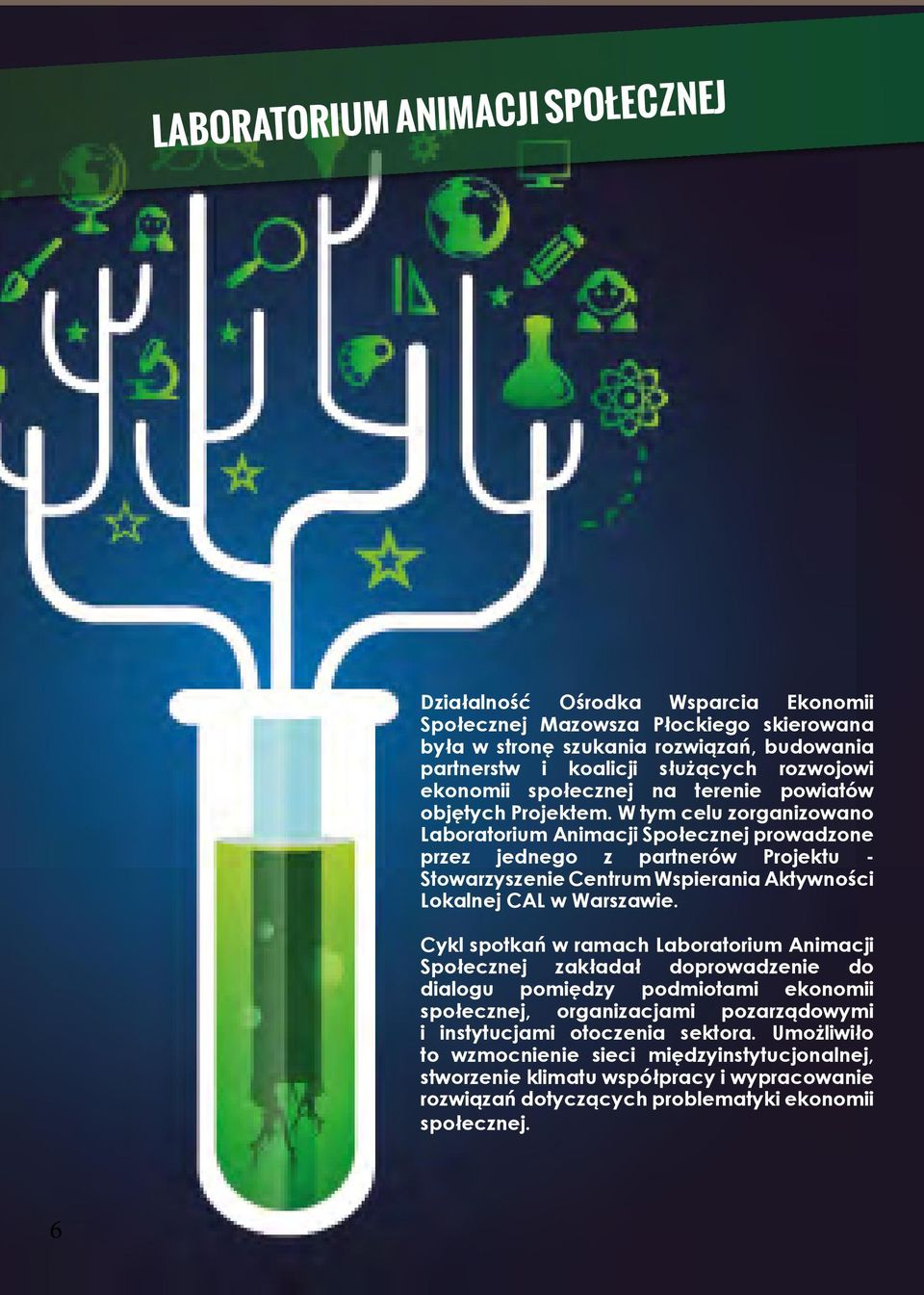 W tym celu zorganizowano Laboratorium Animacji Społecznej prowadzone przez jednego z partnerów Projektu - Stowarzyszenie Centrum Wspierania Aktywności Lokalnej CAL w Warszawie.