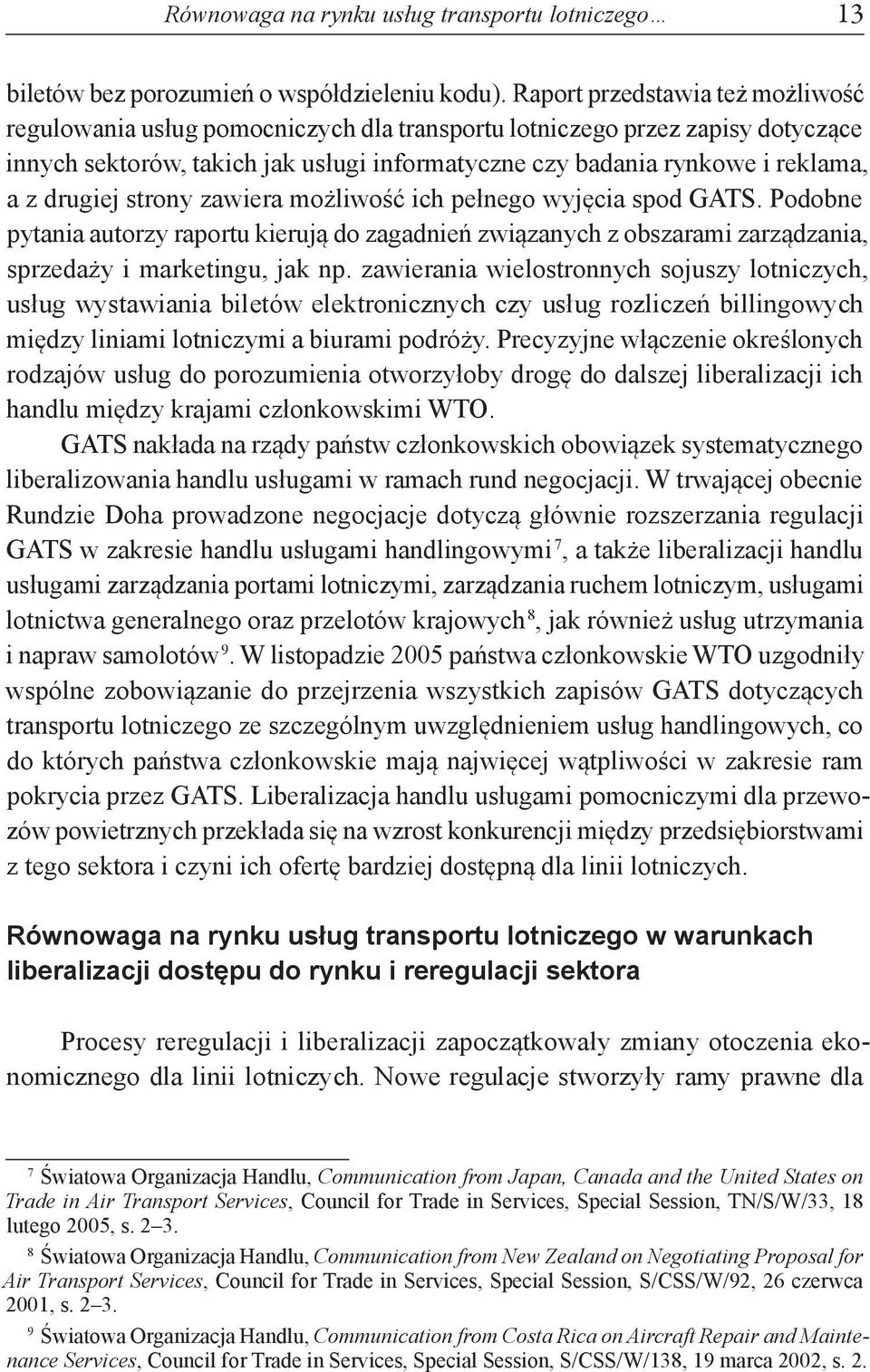 drugiej strony zawiera możliwość ich pełnego wyjęcia spod GATS. Podobne pytania autorzy raportu kierują do zagadnień związanych z obszarami zarządzania, sprzedaży i marketingu, jak np.