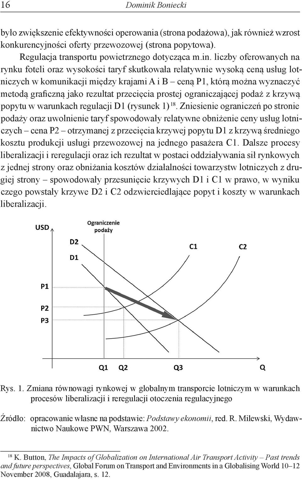 rezultat przecięcia prostej ograniczającej podaż z krzywą popytu w warunkach regulacji D1 (rysunek 1) 18.