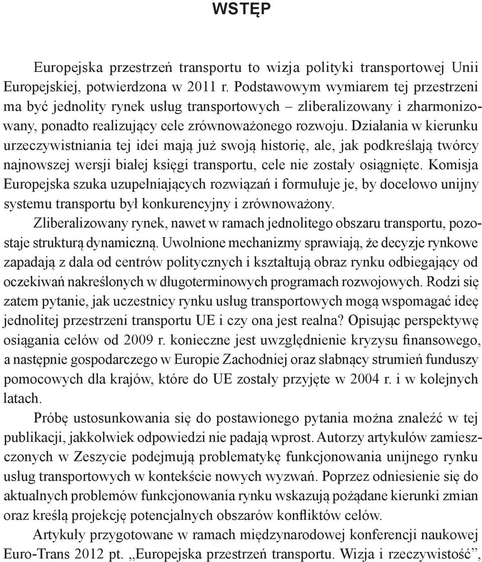 Działania w kierunku urzeczywistniania tej idei mają już swoją historię, ale, jak podkreślają twórcy najnowszej wersji białej księgi transportu, cele nie zostały osiągnięte.