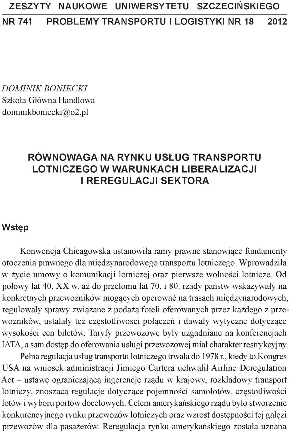 międzynarodowego transportu lotniczego. Wprowadziła w życie umowy o komunikacji lotniczej oraz pierwsze wolności lotnicze. Od połowy lat 40. XX w. aż do przełomu lat 70. i 80.