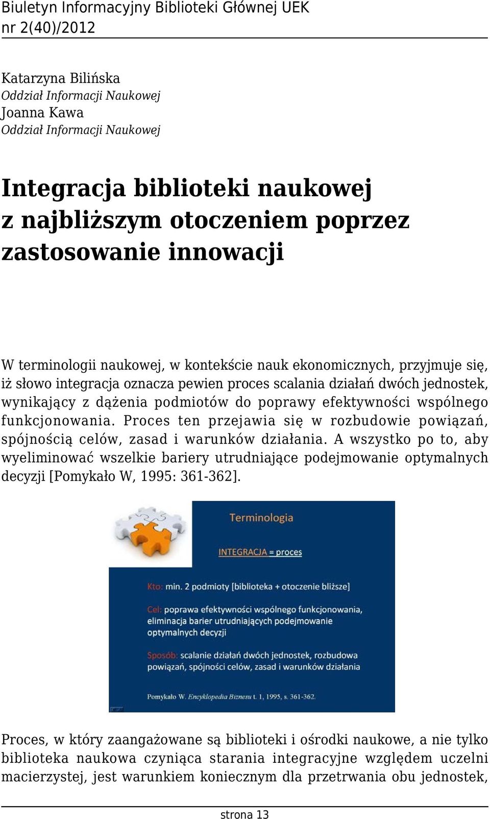 wynikający z dążenia podmiotów do poprawy efektywności wspólnego funkcjonowania. Proces ten przejawia się w rozbudowie powiązań, spójnością celów, zasad i warunków działania.