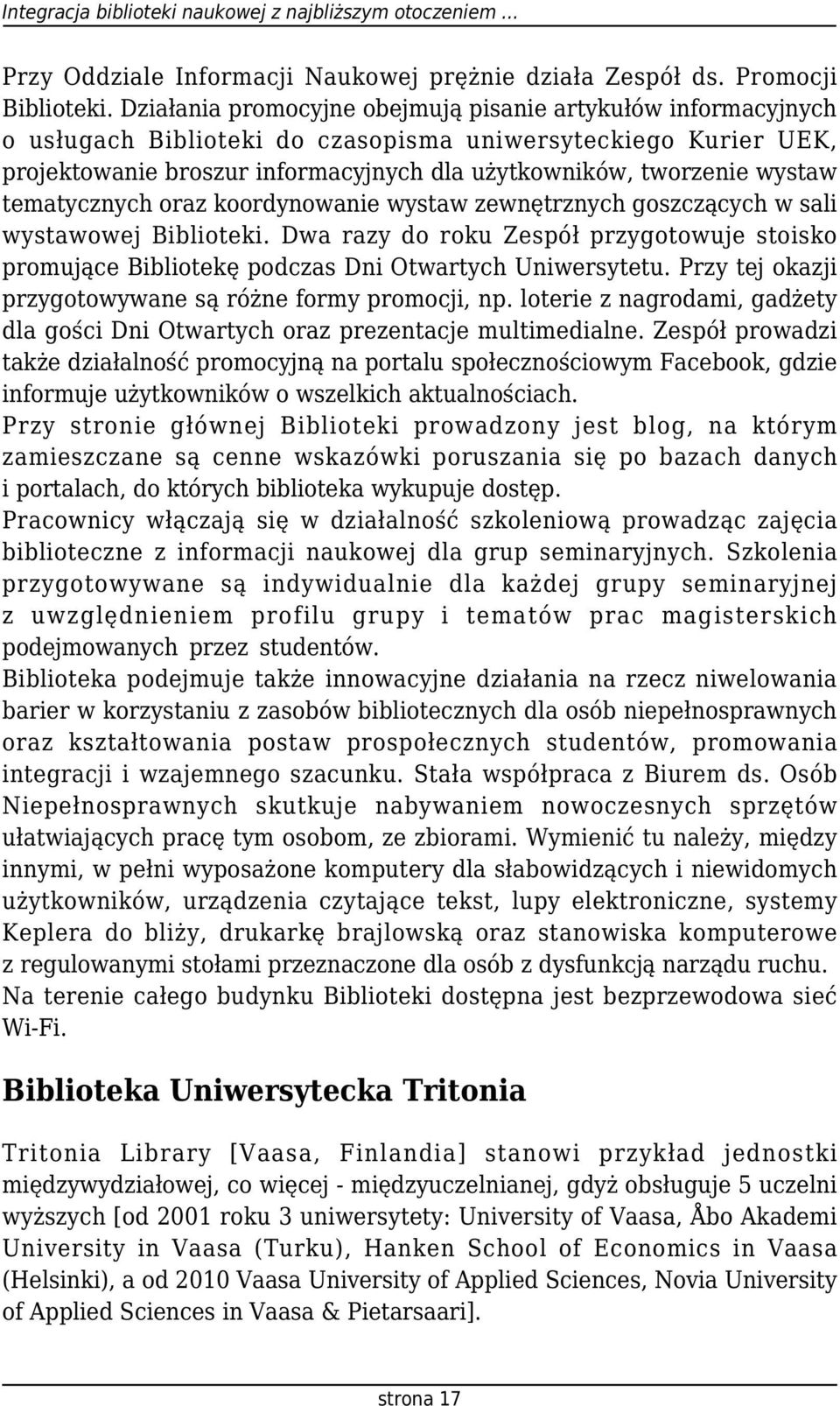 tematycznych oraz koordynowanie wystaw zewnętrznych goszczących w sali wystawowej Biblioteki. Dwa razy do roku Zespół przygotowuje stoisko promujące Bibliotekę podczas Dni Otwartych Uniwersytetu.