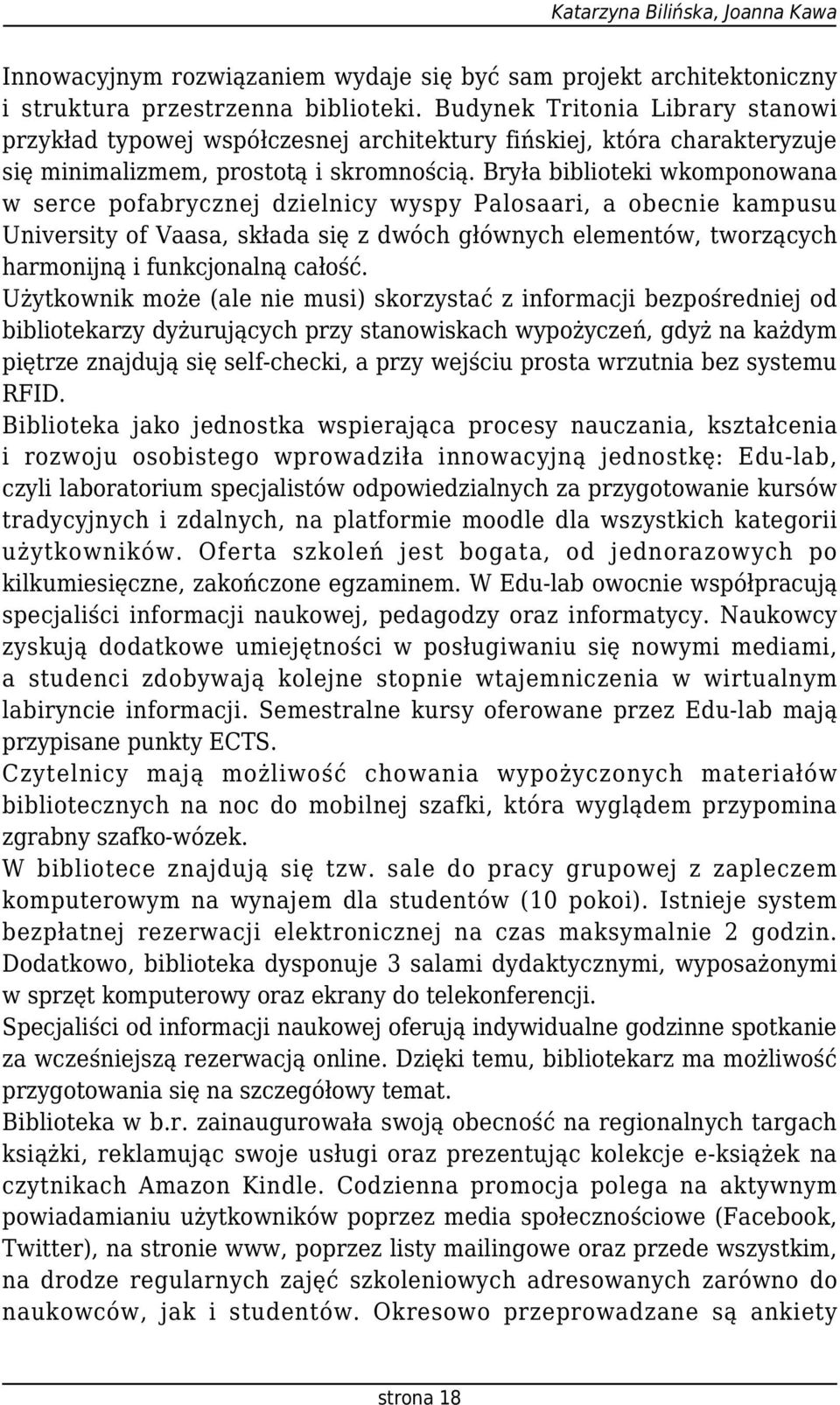 Bryła biblioteki wkomponowana w serce pofabrycznej dzielnicy wyspy Palosaari, a obecnie kampusu University of Vaasa, składa się z dwóch głównych elementów, tworzących harmonijną i funkcjonalną całość.