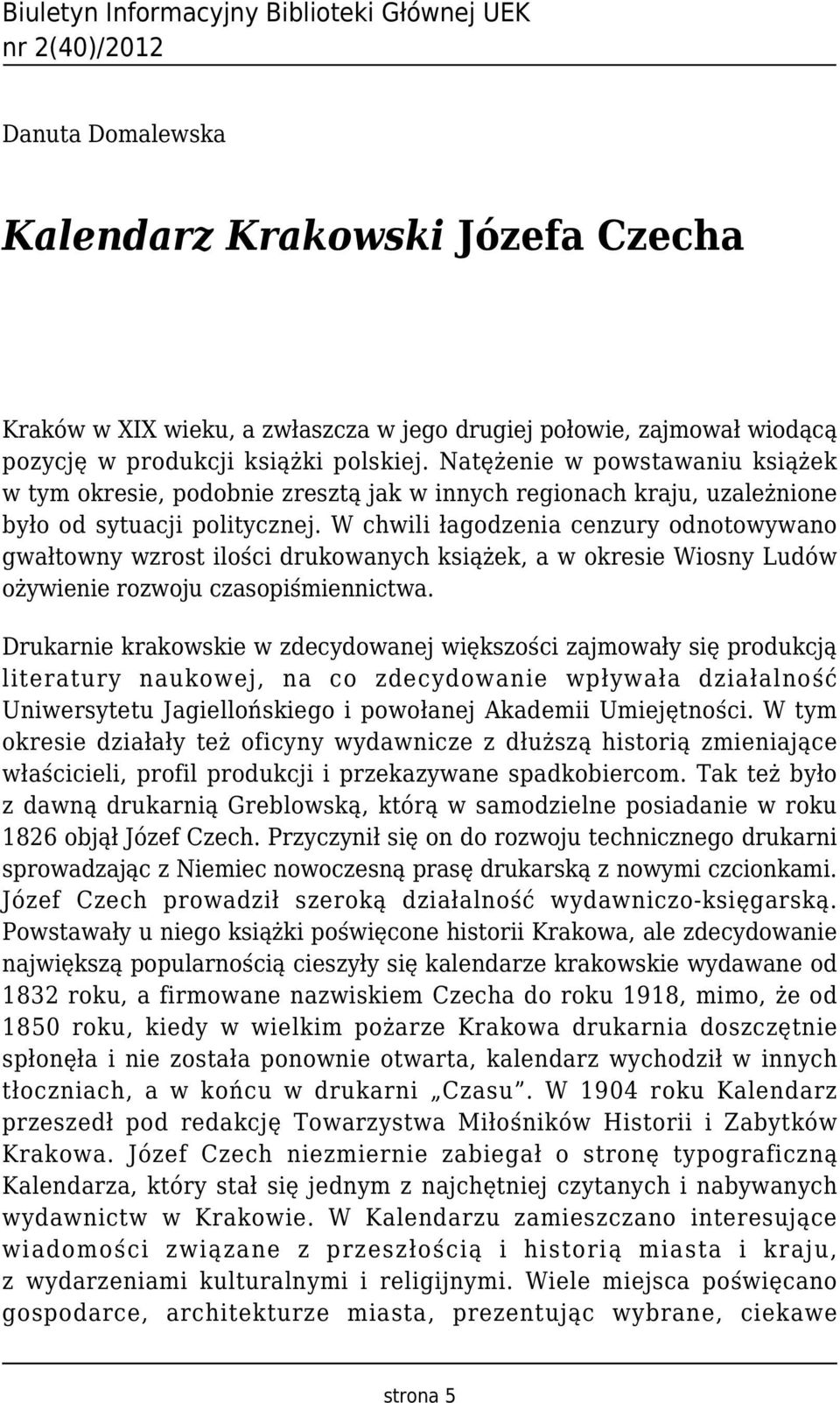 W chwili łagodzenia cenzury odnotowywano gwałtowny wzrost ilości drukowanych książek, a w okresie Wiosny Ludów ożywienie rozwoju czasopiśmiennictwa.