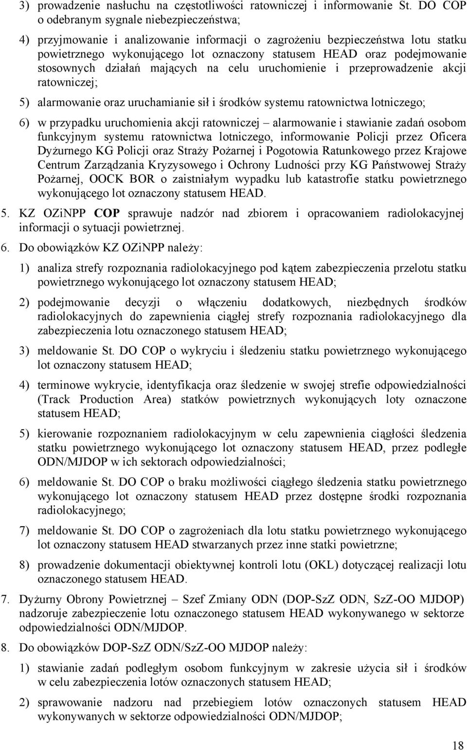 stosownych działań mających na celu uruchomienie i przeprowadzenie akcji ratowniczej; 5) alarmowanie oraz uruchamianie sił i środków systemu ratownictwa lotniczego; 6) w przypadku uruchomienia akcji