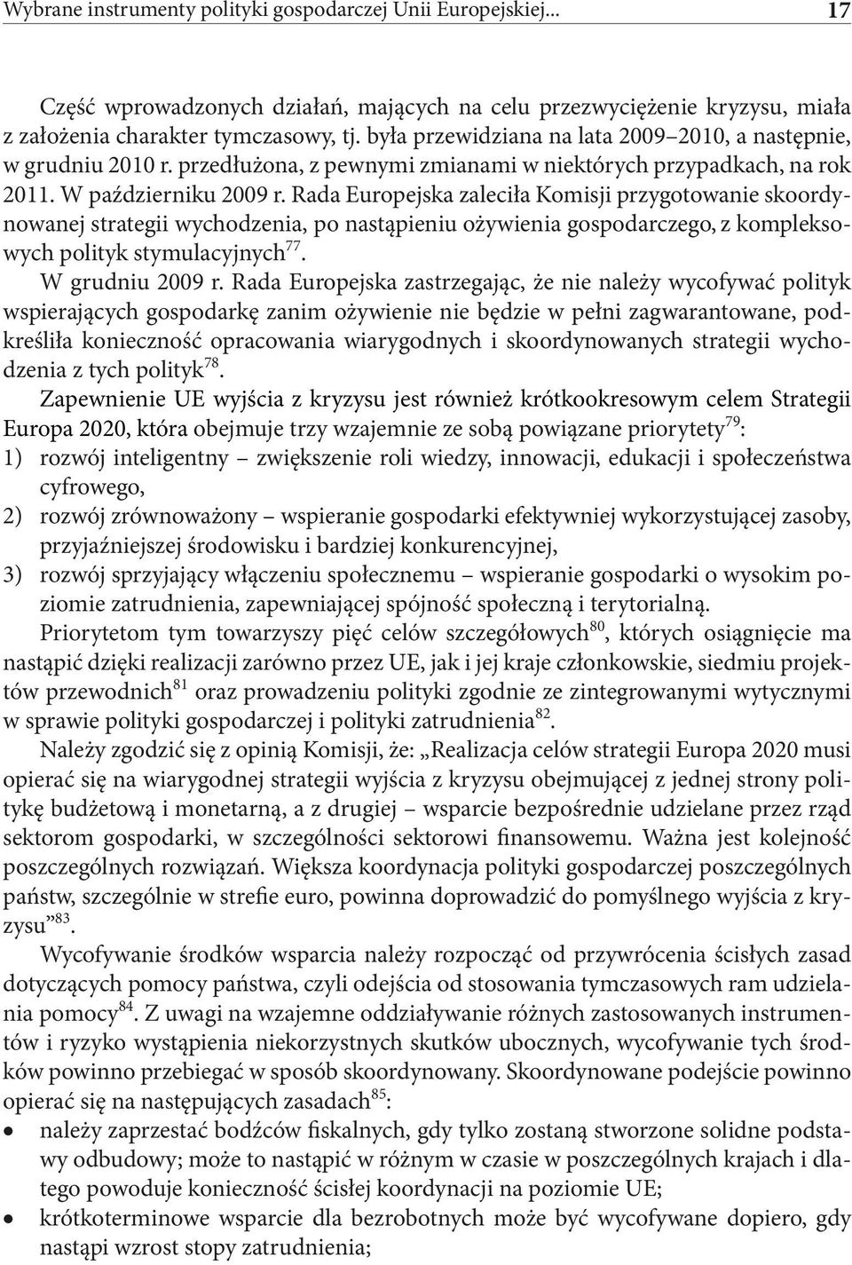 Rada Europejska zaleciła Komisji przygotowanie skoordynowanej strategii wychodzenia, po nastąpieniu ożywienia gospodarczego, z kompleksowych polityk stymulacyjnych 77. W grudniu 2009 r.