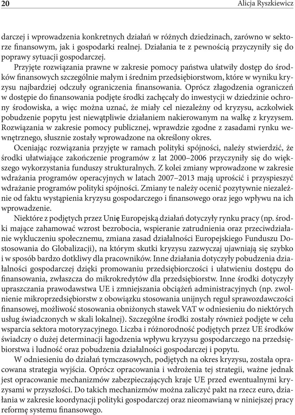 Przyjęte rozwiązania prawne w zakresie pomocy państwa ułatwiły dostęp do środków finansowych szczególnie małym i średnim przedsiębiorstwom, które w wyniku kryzysu najbardziej odczuły ograniczenia