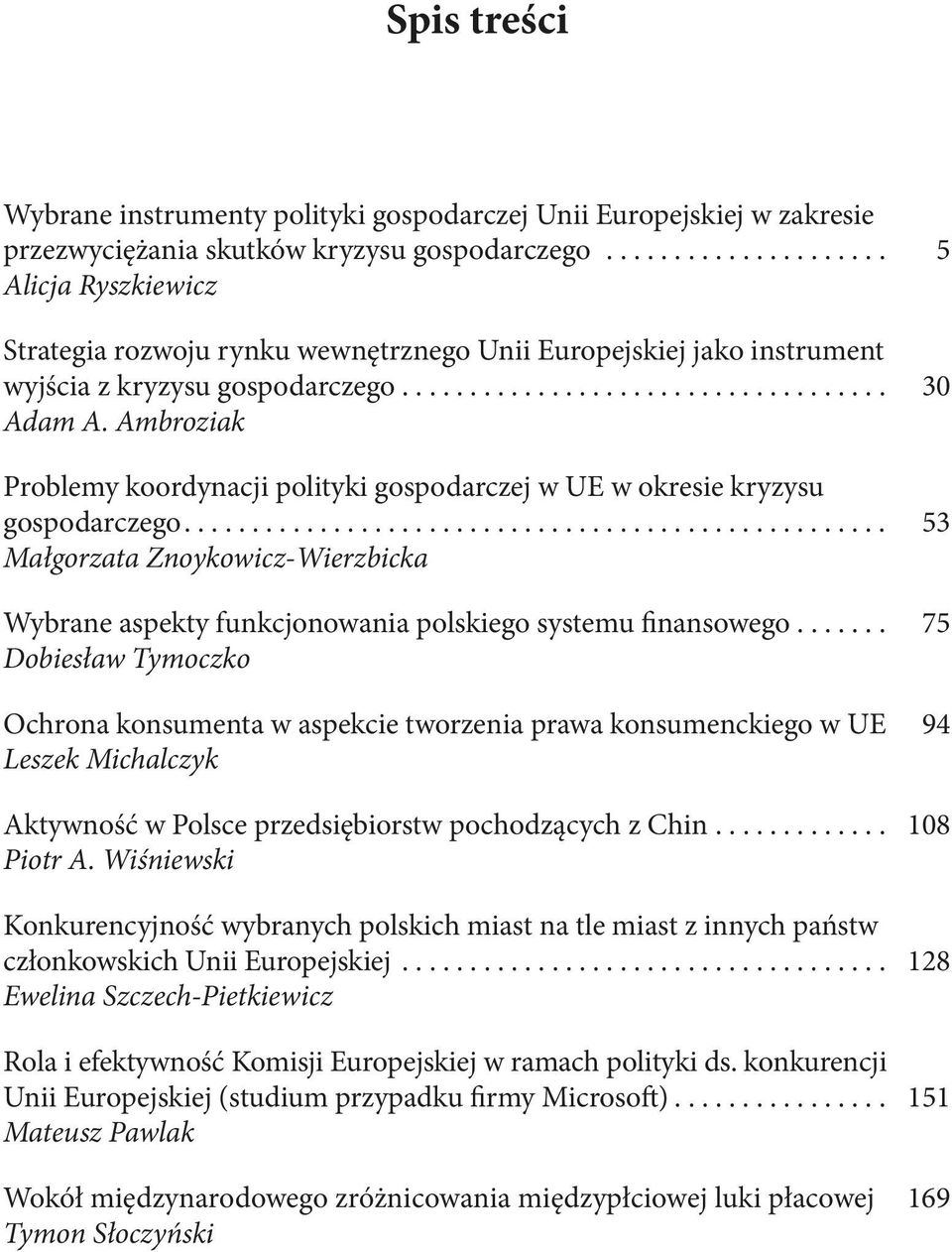 Ambroziak Problemy koordynacji polityki gospodarczej w UE w okresie kryzysu gospodarczego.................................................... 53 Małgorzata Znoykowicz-Wierzbicka Wybrane aspekty funkcjonowania polskiego systemu finansowego.