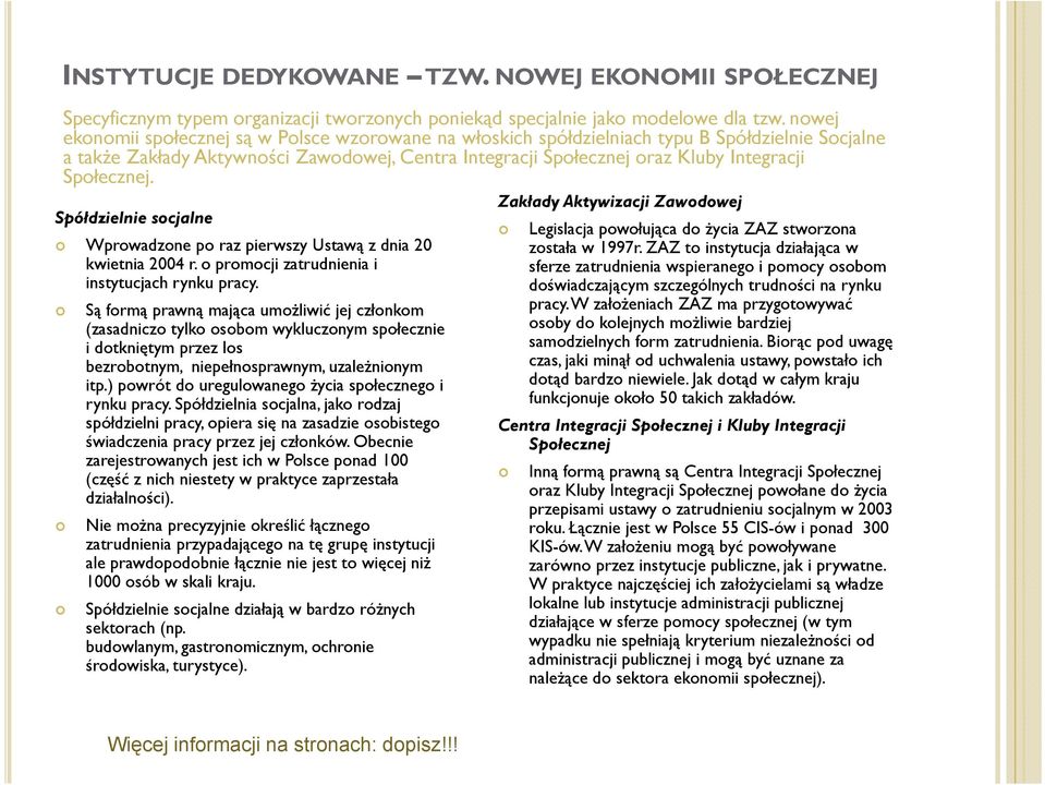 Społecznej. Spółdzielnie socjalne Wprowadzone po raz pierwszy Ustawą z dnia 20 kwietnia 2004 r. o promocji zatrudnienia i instytucjach rynku pracy.