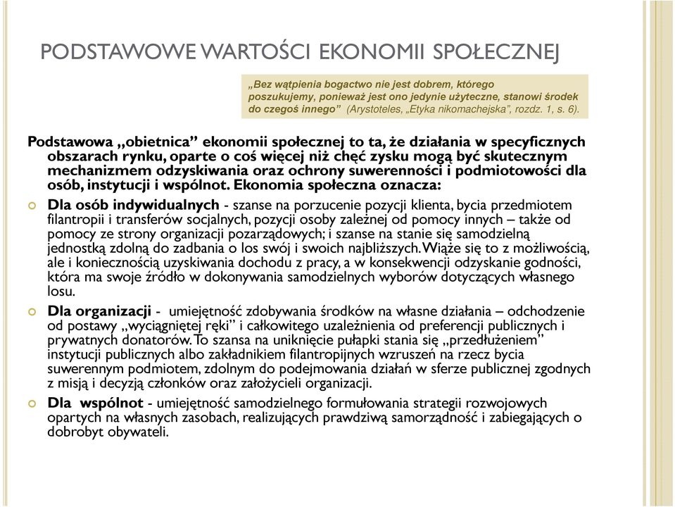 Podstawowa obietnica ekonomii społecznej to ta, że działania w specyficznych obszarach rynku, oparte o coś więcej niż chęć zysku mogą być skutecznym mechanizmem odzyskiwania oraz ochrony suwerenności