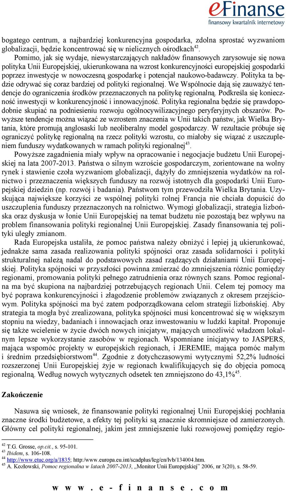 nowoczesną gospodarkę i potencjał naukowo-badawczy. Polityka ta będzie odrywać się coraz bardziej od polityki regionalnej.