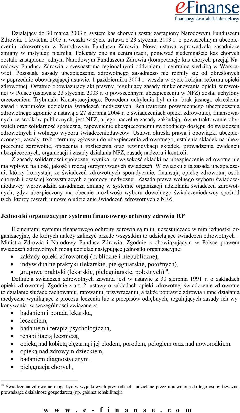 Polegały one na centralizacji, ponieważ siedemnaście kas chorych zostało zastąpione jednym Narodowym Funduszem Zdrowia (kompetencje kas chorych przejął Narodowy Fundusz Zdrowia z szesnastoma