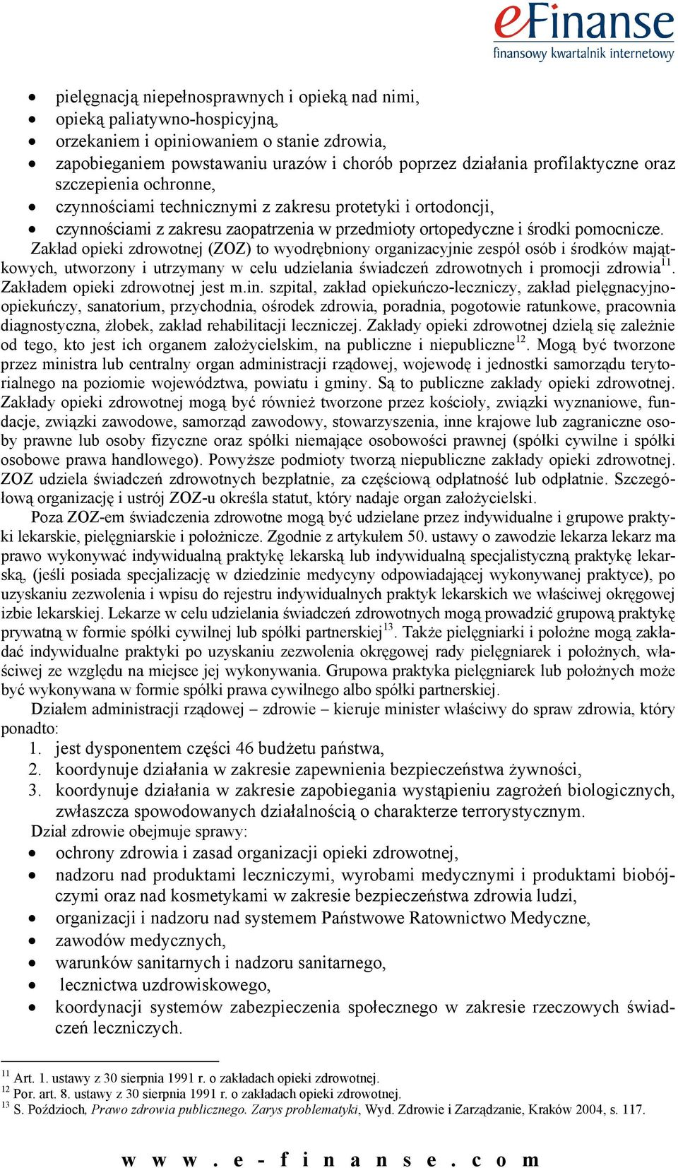 Zakład opieki zdrowotnej (ZOZ) to wyodrębniony organizacyjnie zespół osób i środków majątkowych, utworzony i utrzymany w celu udzielania świadczeń zdrowotnych i promocji zdrowia 11.