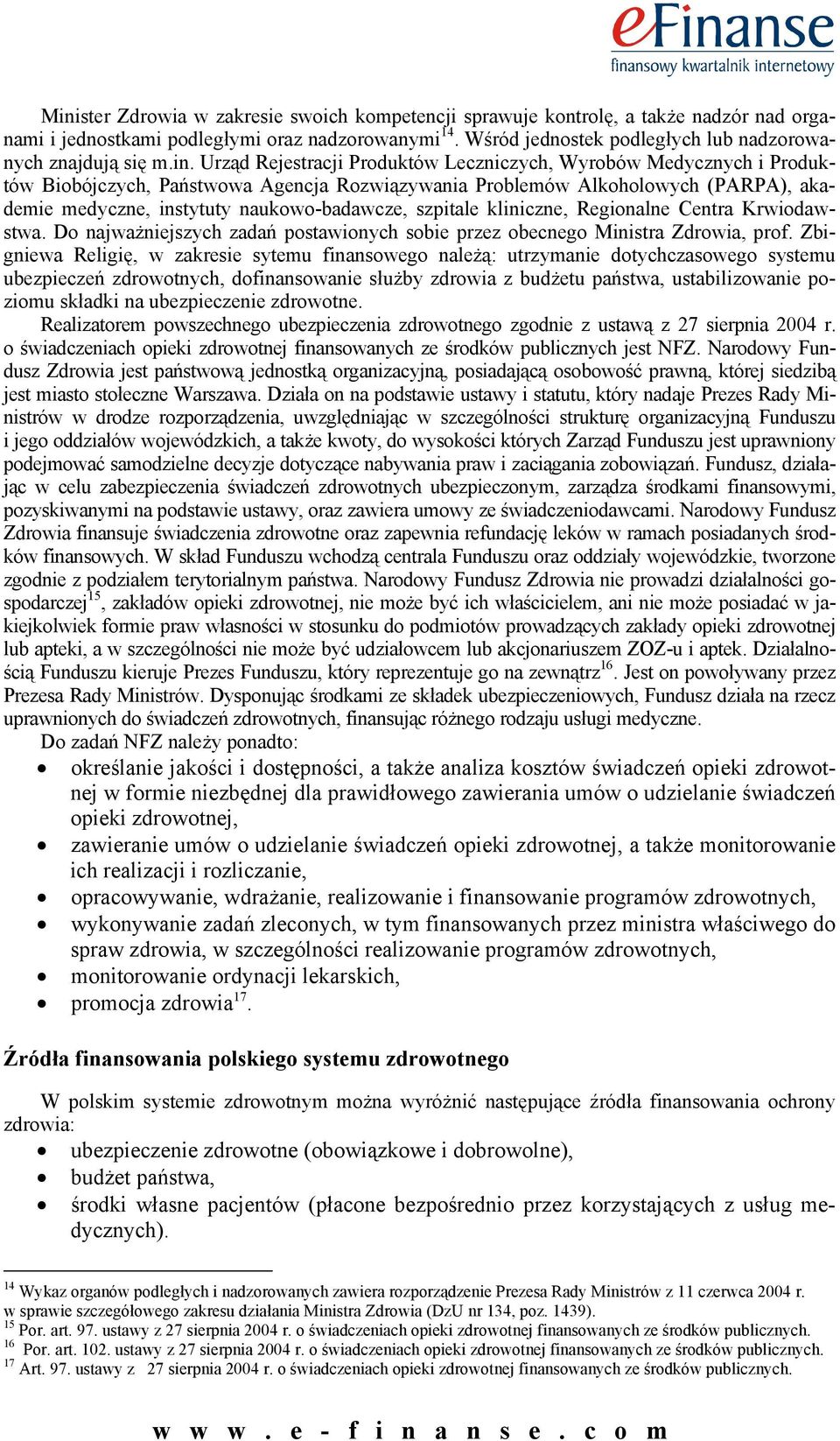 Urząd Rejestracji Produktów Leczniczych, Wyrobów Medycznych i Produktów Biobójczych, Państwowa Agencja Rozwiązywania Problemów Alkoholowych (PARPA), akademie medyczne, instytuty naukowo-badawcze,