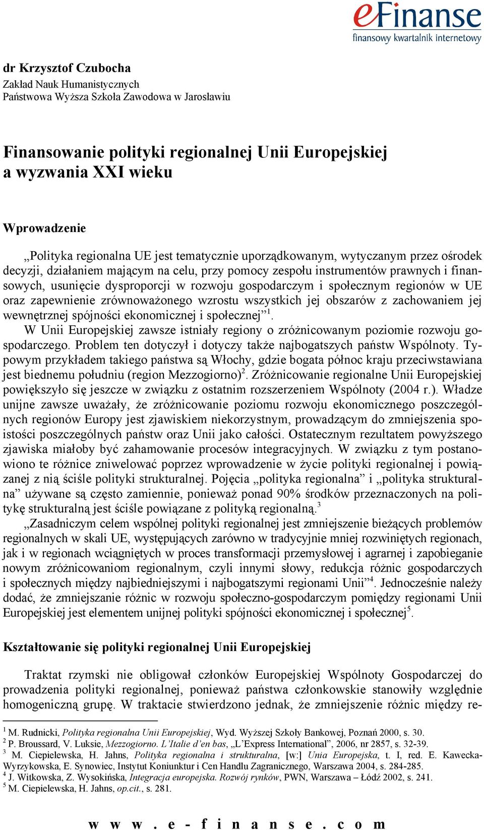 gospodarczym i społecznym regionów w UE oraz zapewnienie zrównoważonego wzrostu wszystkich jej obszarów z zachowaniem jej wewnętrznej spójności ekonomicznej i społecznej 1.