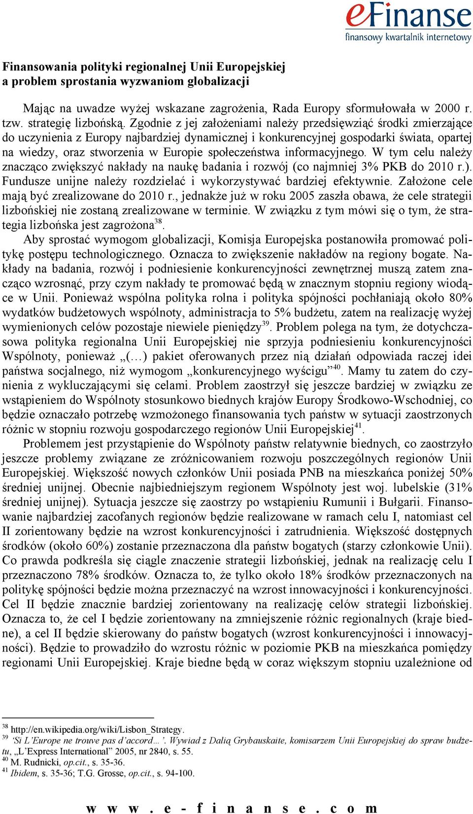 społeczeństwa informacyjnego. W tym celu należy znacząco zwiększyć nakłady na naukę badania i rozwój (co najmniej 3% PKB do 2010 r.).