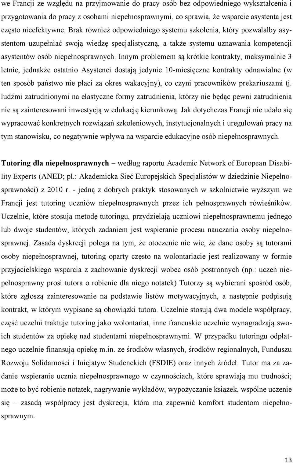 Innym problemem są krótkie kontrakty, maksymalnie 3 letnie, jednakże ostatnio Asystenci dostają jedynie 10-miesięczne kontrakty odnawialne (w ten sposób państwo nie płaci za okres wakacyjny), co