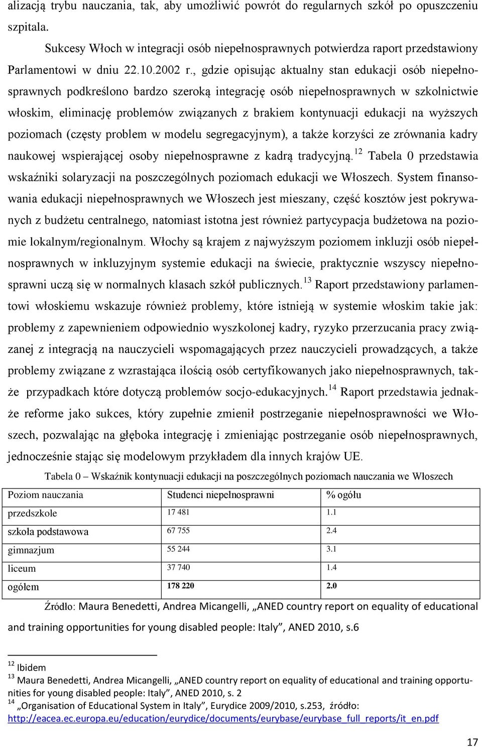 , gdzie opisując aktualny stan edukacji osób niepełnosprawnych podkreślono bardzo szeroką integrację osób niepełnosprawnych w szkolnictwie włoskim, eliminację problemów związanych z brakiem