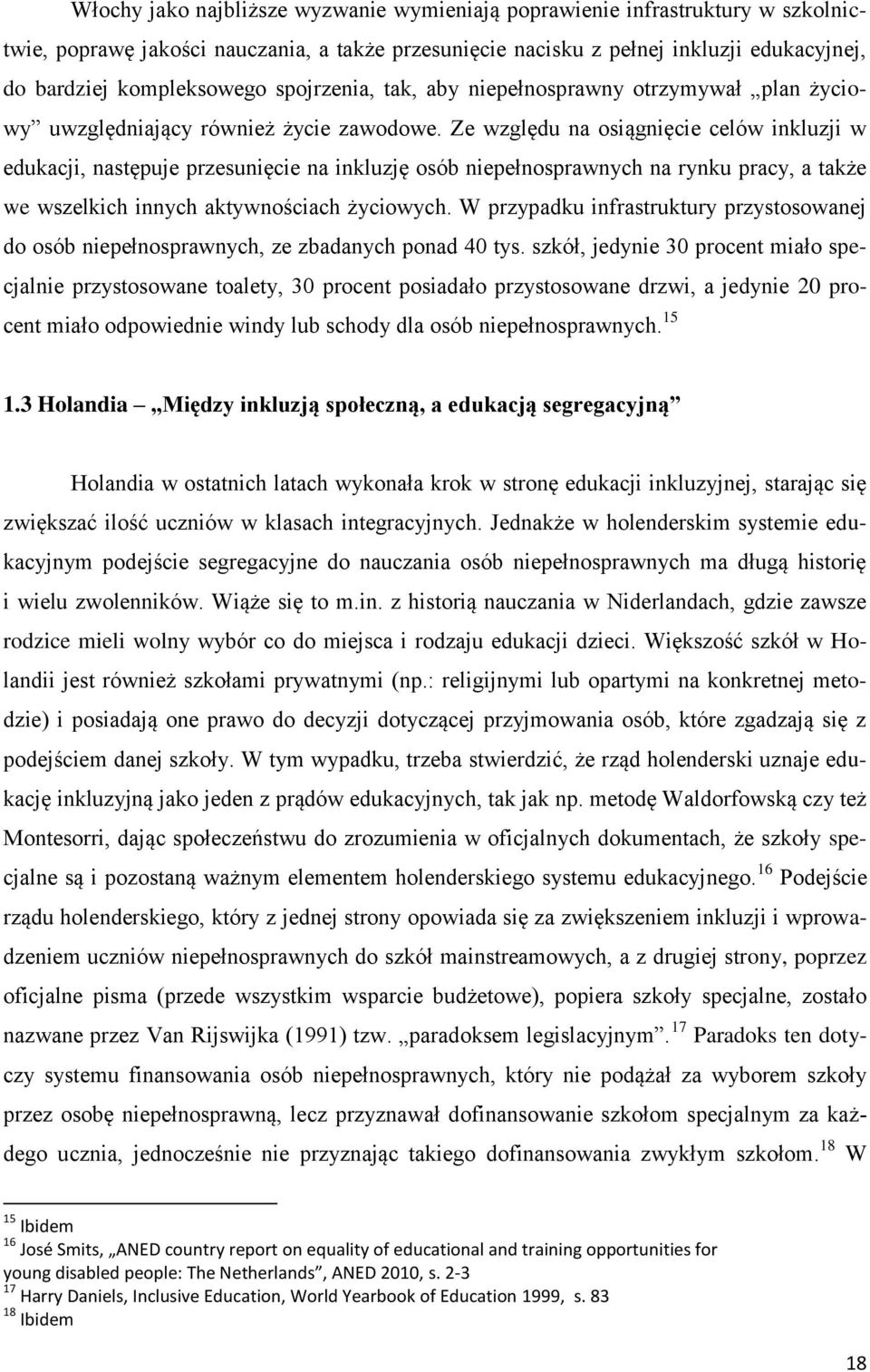 Ze względu na osiągnięcie celów inkluzji w edukacji, następuje przesunięcie na inkluzję osób niepełnosprawnych na rynku pracy, a także we wszelkich innych aktywnościach życiowych.