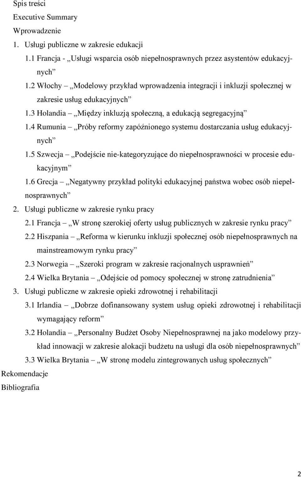 4 Rumunia Próby reformy zapóźnionego systemu dostarczania usług edukacyjnych 1.5 Szwecja Podejście nie-kategoryzujące do niepełnosprawności w procesie edukacyjnym 1.