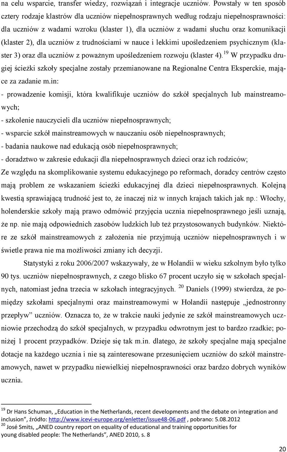 (klaster 2), dla uczniów z trudnościami w nauce i lekkimi upośledzeniem psychicznym (klaster 3) oraz dla uczniów z poważnym upośledzeniem rozwoju (klaster 4).