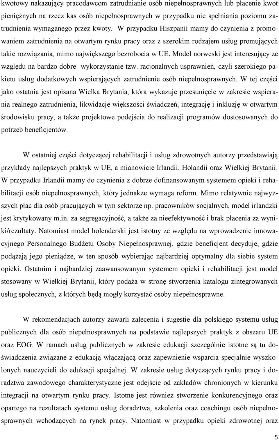 Model norweski jest interesujący ze względu na bardzo dobre wykorzystanie tzw. racjonalnych usprawnień, czyli szerokiego pakietu usług dodatkowych wspierających zatrudnienie osób niepełnosprawnych.