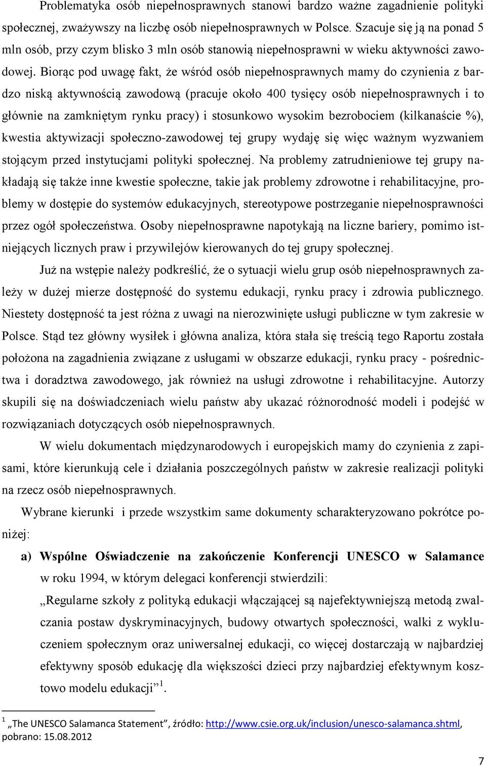 Biorąc pod uwagę fakt, że wśród osób niepełnosprawnych mamy do czynienia z bardzo niską aktywnością zawodową (pracuje około 400 tysięcy osób niepełnosprawnych i to głównie na zamkniętym rynku pracy)