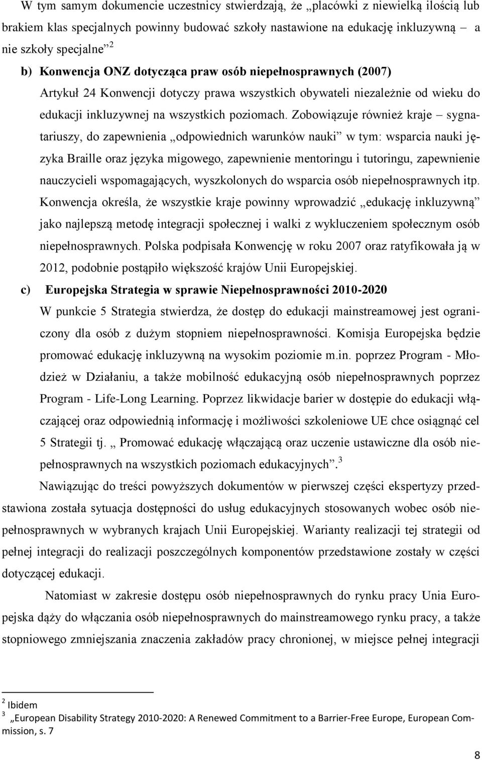 Zobowiązuje również kraje sygnatariuszy, do zapewnienia odpowiednich warunków nauki w tym: wsparcia nauki języka Braille oraz języka migowego, zapewnienie mentoringu i tutoringu, zapewnienie