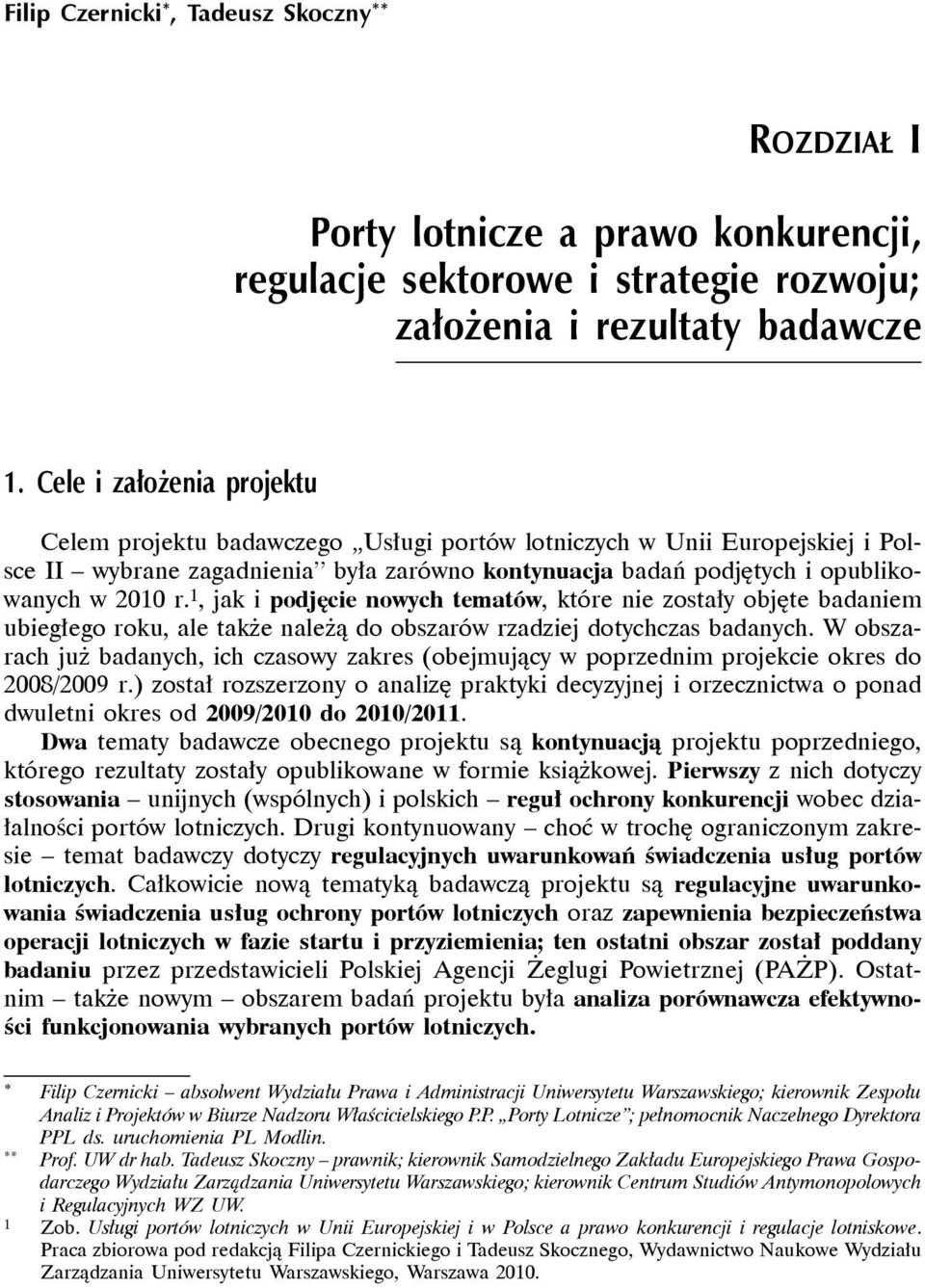 1, jak i podjęcie nowych tematów, które nie zostały objęte badaniem ubiegłego roku, ale także należą do obszarów rzadziej dotychczas badanych.