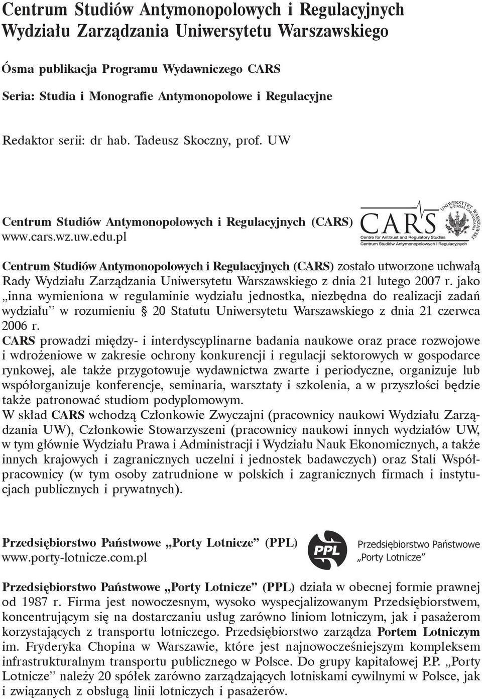 pl Centrum Studiów Antymonopolowych i Regulacyjnych (CARS) zostało utworzone uchwałą Rady Wydziału Zarządzania Uniwersytetu Warszawskiego z dnia 21 lutego 2007 r.