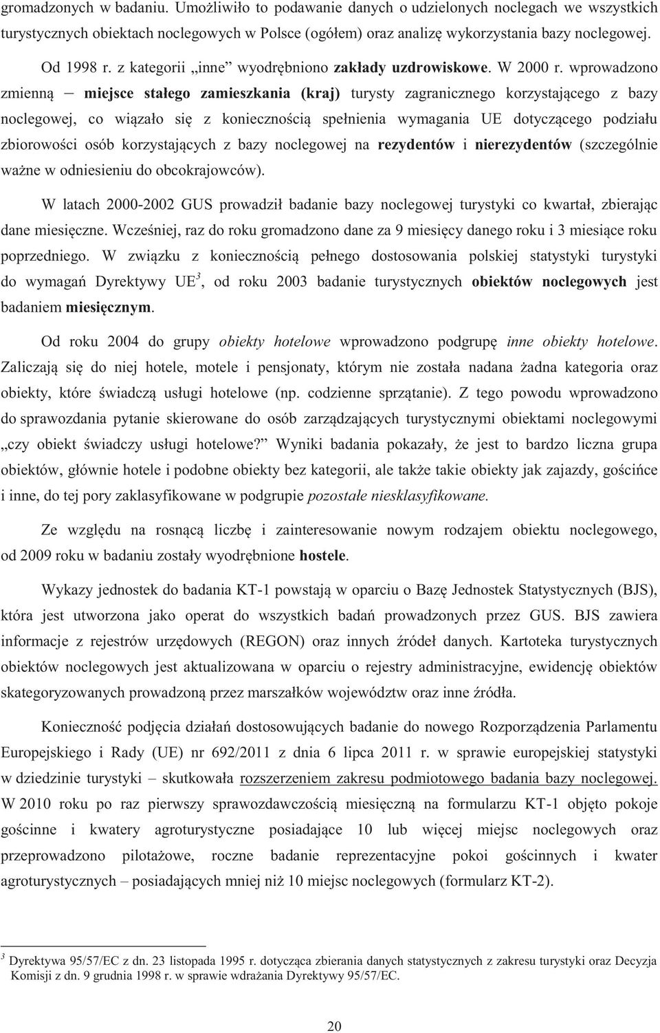 wprowadzono zmienną miejsce stałego zamieszkania (kraj) turysty zagranicznego korzystającego z bazy noclegowej, co wiązało się z koniecznością spełnienia wymagania UE dotyczącego podziału zbiorowości